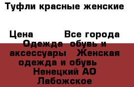 Туфли красные женские › Цена ­ 500 - Все города Одежда, обувь и аксессуары » Женская одежда и обувь   . Ненецкий АО,Лабожское д.